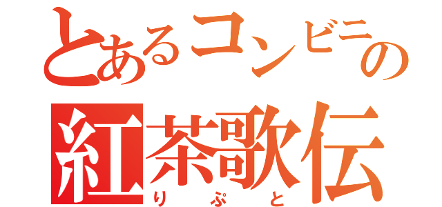 とあるコンビニの紅茶歌伝（りぷと）