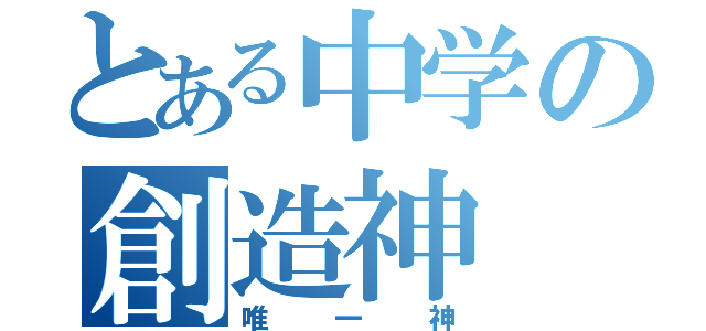 とある中学の創造神（唯一神）