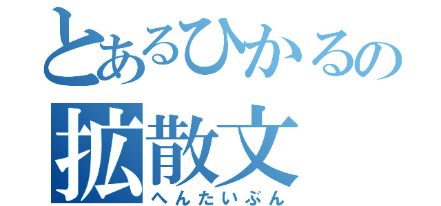 とあるひかるの拡散文（へんたいぶん）