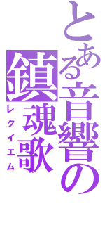 とある音響の鎮魂歌（レクイエム）