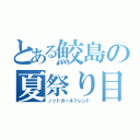 とある鮫島の夏祭り目録（ノットガールフレンド）