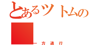 とあるツトムの（一方通行）