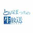 とあるぼっちの生放送（ツイキャス）