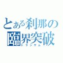 とある刹那の臨界突破（トランザム）