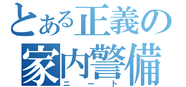 とある正義の家内警備（ニート）