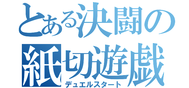 とある決闘の紙切遊戯（デュエルスタート）