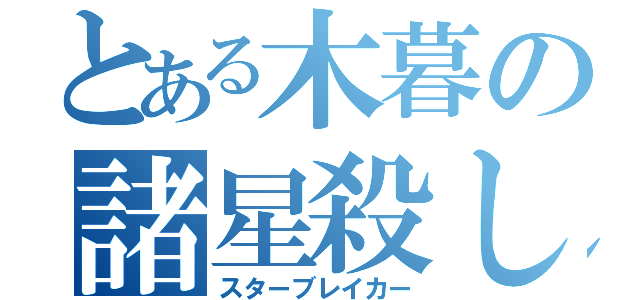 とある木暮の諸星殺し（スターブレイカー）