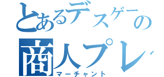 とあるデスゲームの商人プレイヤー（マーチャント）