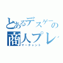 とあるデスゲームの商人プレイヤー（マーチャント）