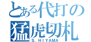 とある代打の猛虎切札（Ｓ．ＨＩＹＡＭＡ）