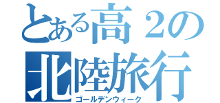 とある高２の北陸旅行（ゴールデンウィーク）