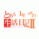 とある１年４組の生活日記Ⅱ（Ｆｉｎａｌ ｓｅａｓｏｎ）