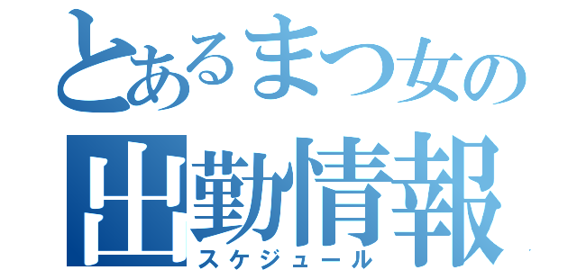 とあるまつ女の出勤情報（スケジュール）