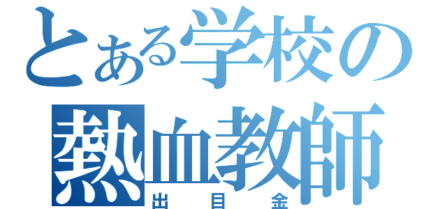 とある学校の熱血教師（出目金）