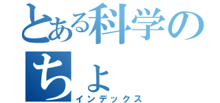 とある科学のちょ（インデックス）