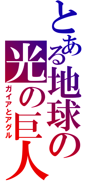 とある地球の光の巨人（ガイアとアグル）