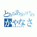 とあるあかはやつさはらのかやなさゆ力（こまふたかな）