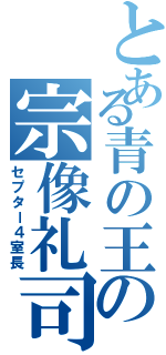 とある青の王の宗像礼司（セプター４室長）