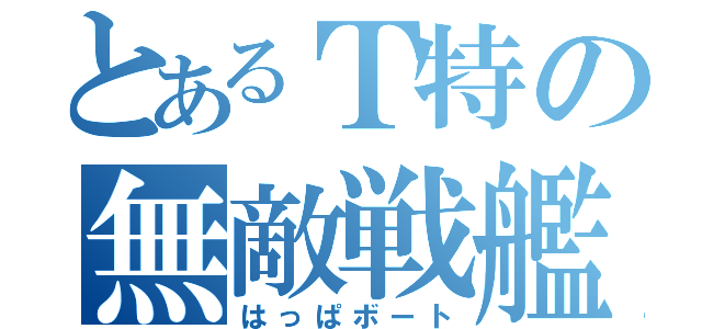 とあるＴ特の無敵戦艦（はっぱボート）