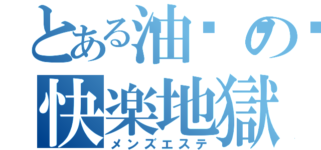 とある油💦の快楽地獄（メンズエステ）