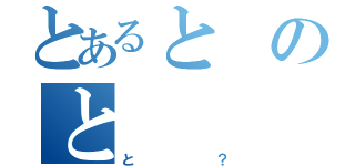 とあるとのと（と？）