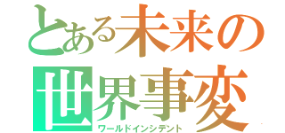 とある未来の世界事変（ワールドインシデント）