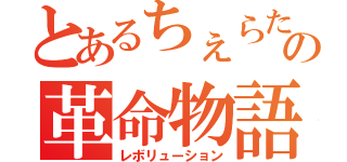 とあるちぇらたの革命物語（レボリューション）