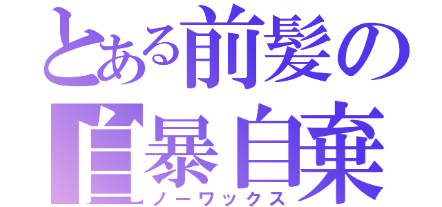 とある前髪の自暴自棄（ノーワックス）