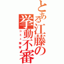 とある江藤の挙動不審（コミュ障害）