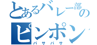 とあるバレー部のピンポン玉（パサパサ）