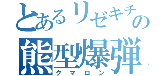 とあるリゼキチの熊型爆弾（クマロン）