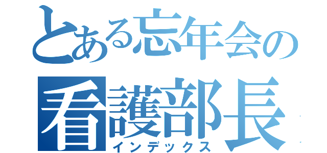 とある忘年会の看護部長賞（インデックス）