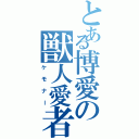 とある博愛の獣人愛者（ケモナー）