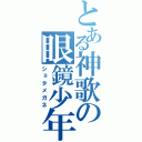 とある神歌の眼鏡少年（ショタメガネ）