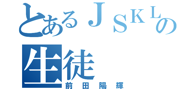 とあるＪＳＫＬの生徒（前田陽輝）