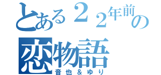 とある２２年前の恋物語（音也＆ゆり）