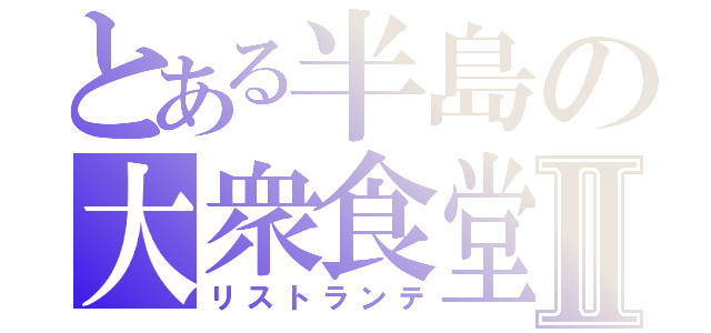 とある半島の大衆食堂Ⅱ（リストランテ）