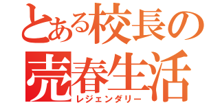 とある校長の売春生活（レジェンダリー）