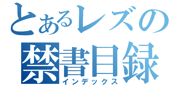 とあるレズの禁書目録（インデックス）