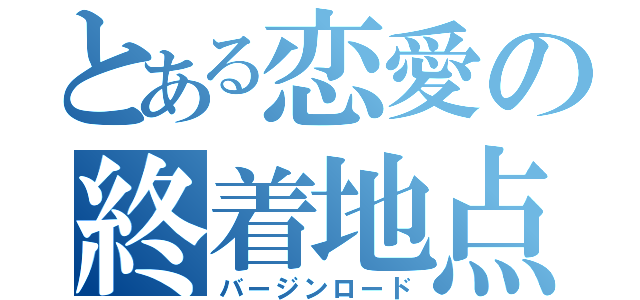 とある恋愛の終着地点（バージンロード）