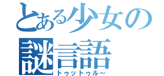 とある少女の謎言語（トゥットゥル～）