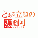 とある立頓の悲劇阿（インデックス）