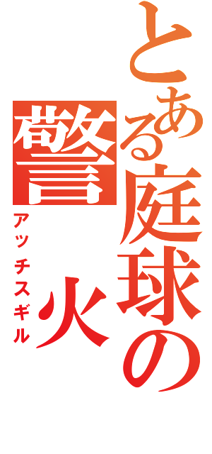 とある庭球の警 火 員（アッチスギル）