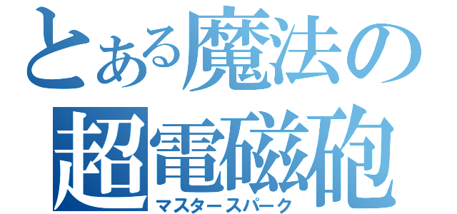 とある魔法の超電磁砲（マスタースパーク）