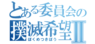 とある委員会の撲滅希望Ⅱ（ぼくめつきぼう）