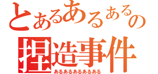 とあるあるあるｗｗの捏造事件（あるあるあるあるある）