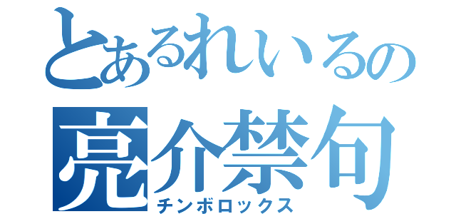 とあるれいるの亮介禁句（チンボロックス）