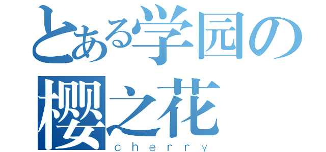 とある学园の樱之花咲（ｃｈｅｒｒｙ）