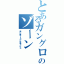 とあるガングロのゾーン（俺に勝てるのは俺だけだ）