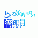 とある妖精尾巴の管理員（好棒萬歲）